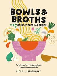 bokomslag Bowls & Broths. Caldos Y Sopas Asiáticos: Tu Sabroso Bol Con Dumplings, Noodles, Y Mucho Más