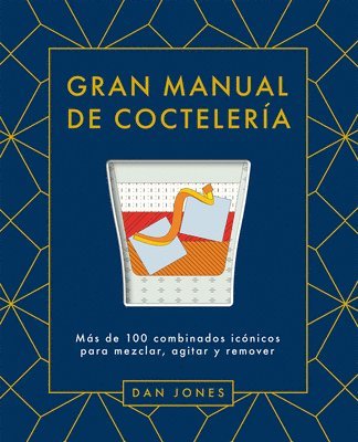 Gran Manual de Coctelería: Más de 100 Combinados Icónicos Para Mezclar, Agitar Y Remover 1