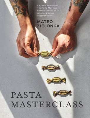 Pasta Masterclass: Las Recetas del Chef the Pasta Man Para Elaborar Masas, Pasta, Rellenos Y Salsas Espectaculares 1