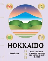 bokomslag Hokkaido: Recetas Procedentes de Las Aguas, Los Campos Y Los Cultivos del Norte de Japón