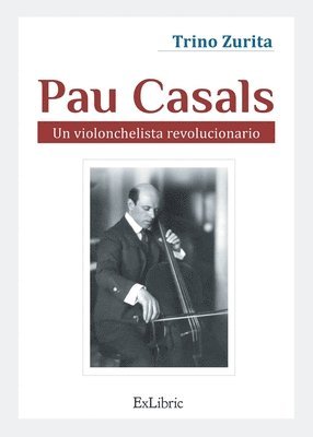 Pau Casals. Un violonchelista revolucionario 1