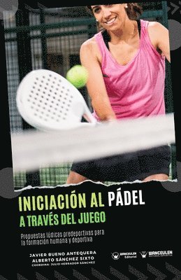 Alberto Sánchez Sixto, Julio Ángel Herrador Sánchez, Javier Bueno Antequera - Iniciación al pádel a través del juego, Häftad