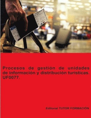 Procesos de gestión de unidades de información y distribución turísticas. UF0077. Ed. 2022. 1