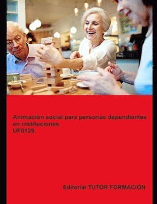 Animación social para personas dependientes en instituciones. UF0129. 1