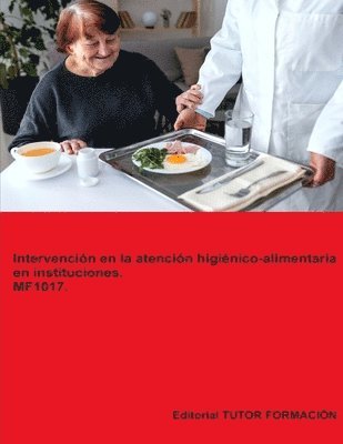 Intervención en la atención higiénico-alimentaria en instituciones. MF1017. Ed. 2024. 1