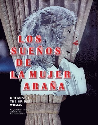 Dreams of the Spider Woman: Latin American Photography in the Collection of Jean-Louis Lariviere 1