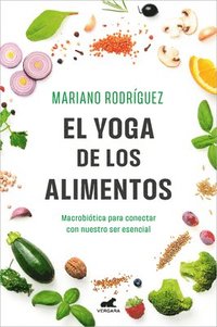 bokomslag El Yoga de Los Alimentos: Macrobiótica Para Conectar Con Nuestro Ser Esencial / Food Yoga. Macrobiotics to Connect with Our Essential Being