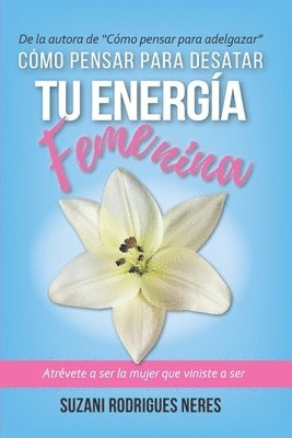 bokomslag Cómo Pensar Para Desatar Tu Energia Femenina