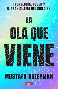 bokomslag La Ola Que Viene: Tecnología, Poder Y El Gran Dilema del Siglo XXI / The Coming Wave: Technology, Power, and the Twenty-First Century's Greatest Dilemma