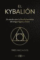Tres Iniciados - El Kybalión: Un Estudio Sobre La Filosofía Hermética del Antiguo Egipto Y Grecia, Inbunden