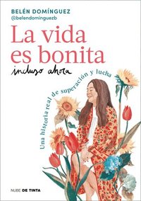 bokomslag La Vida Es Bonita Incluso Ahora. Una Historia Real de Superación Y Lucha / Life Is Beautiful Even Now: A True Story of Triumph and Struggle