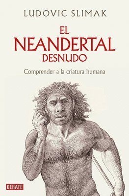 El Neandertal Desnudo: Comprender a la Criatura Humana / The Naked Neanderthal 1
