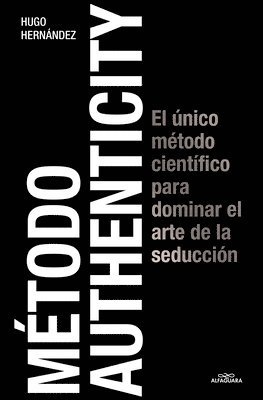 Hugo Hernández - Método Authenticity: El Único Método Científico Para Dominar El Arte de la Seducción / Authenticity Method, Häftad