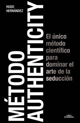 Método Authenticity: El Único Método Científico Para Dominar El Arte de la Seducción / Authenticity Method 1