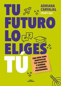 bokomslag Tu Futuro Lo Eliges Tú Una Guía Para Empezar a Diseñar Tu Vida Profesional / Yo U Choose Your Own Future