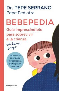 bokomslag Bebepedia: Guía Imprescindible Para Sobrevivir a la Crianza Con Humor Y Rigor / Babypedia: An Indispensable Guide to Surviving Parenthood with a Sense