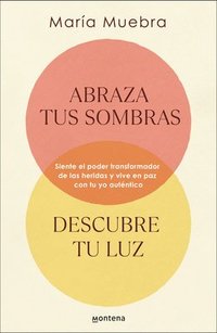 bokomslag Abraza Tus Sombras, Descubre Tu Luz: Siente El Poder Transformador de Las Herida S Y Vive En Paz Con Tu Yo Auténtico / Embrace Your Shadows, Discover