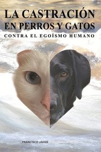 bokomslag La castración en perros y gatos. Contra el egoísmo humano.