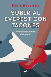 bokomslag Subir Al Everest Con Tacones: Avanza Hacia Una Vida Plena / Climbing Mt. Everest in High Heels