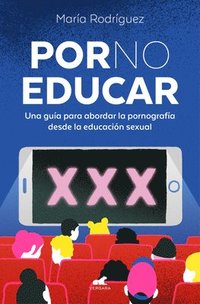 bokomslag Por No Educar. Una Guía Para Abordar La Pornografía Desde La Educación Sexual / Porno and Sexual Education