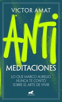 bokomslag Antimeditaciones: Lo Que Marco Aurelio Nunca Te Contó Sobre El Arte de Vivir / Anti-Meditations