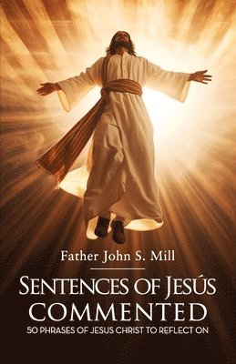 bokomslag Sentences of Jesus Commented: 50 phrases of Jesus Christ to reflect on
