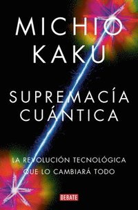 bokomslag Supremacía Cuántica: La Revolución Tecnológica Que Lo Cambiará Todo / Quantum Supremacy: How the Quantum Co Mputer Revolution Will Change Everything