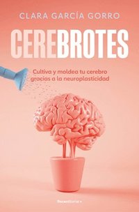 bokomslag Cerebrotes: Cultiva Y Moldea Tu Cerebro Gracias a la Neuroplasticidad / Brainiac