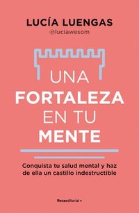 bokomslag Una Fortaleza En Tu Mente: Conquista Tu Salud Mental Y Haz de Ella Un Castillo Indestructible / Your Mind as Strong as a Fortress