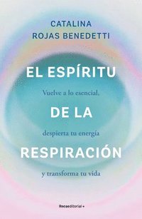 bokomslag El Espíritu de la Respiración: Vuelve a Lo Esencial, Despierta Tu Energía Y Transforma Tu Vida / The Spirit of Breathing