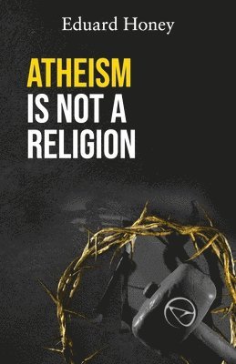 bokomslag Atheism Is Not a Religion: Religions Are a Human Invention