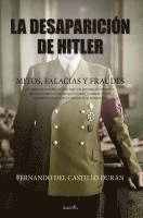 Fernando del Castillo Duran - La Desaparición de Hitler. Mitos, Falacias Y Fraudes, Häftad