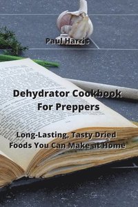 bokomslag Dehydrator Cookbook For Preppers