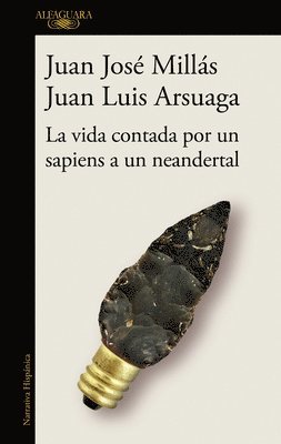 Juan Jose Millas, Juan Luis Arsuaga - La Vida Contada Por Un Sapiens a Un Neandertal / Life as Told by a Sapiens to a Neanderthal, Häftad