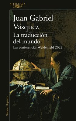 Juan Gabriel Vásquez - La Traducción del Mundo: Las Conferencias Weidenfeld 2022 / Interpreting the World: The Weidenfeld Lectures 2022, Häftad