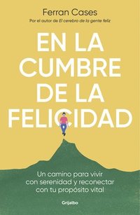 bokomslag En La Cumbre de la Felicidad. Un Camino Para Vivir Con Serenidad Y Reconectar Con Tu Propósito Vital / At the Peak of Happiness.