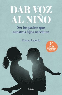 Dar Voz Al Niño: Ser Los Padres Que Nuestros Hijos Necesitan. Edición Revisada Y Actualizada / Giving the Child a Voice 1