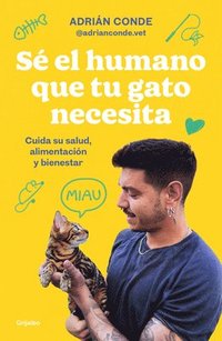 bokomslag Sé El Humano Que Tu Gato Necesita. Cuida Su Salud, Alimentación Y Bienestar / Be the Human Your Cat Needs. Take Care of Its Health, Nutrition, and Wel