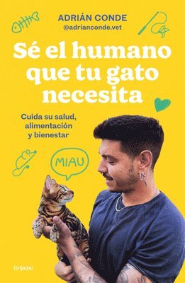 Sé El Humano Que Tu Gato Necesita. Cuida Su Salud, Alimentación Y Bienestar / Be the Human Your Cat Needs. Take Care of Its Health, Nutrition, and Wel 1