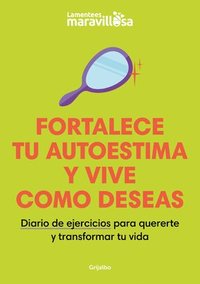 bokomslag Fortalece Tu Autoestima Y Vive Como Deseas. Diario de Ejercicios Para Quererte Y Transformar Tu Vida / Strengthen Your Self-Esteem, Live as You Wish.