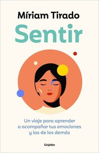 bokomslag Sentir: Un Viaje Para Aprender a Acompañar Tus Emociones Y Las de Los Demás / Feeling. a Journey to Learn to How to Accompany Your Emotions