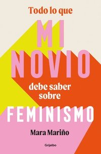 bokomslag Todo Lo Que Mi Novio Debe Saber Sobre Feminismo / Everything My Boyfriend Should Know about Feminism