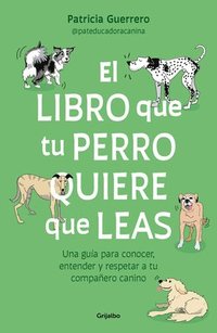 bokomslag El Libro Que Tu Perro Quiere Que Leas: Una Guía Para Conocer, Entender Y Respetar a Tu Compañero Canino / The Book Your Dog Wants You to Read