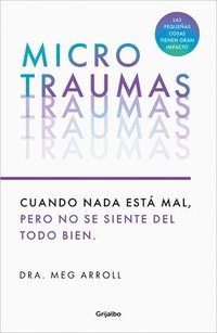 bokomslag Microtraumas: Reconoce Y Combate Los Devastadores Efectos de Las Pequeñas Heridas Cotidianas / Tiny Traumas