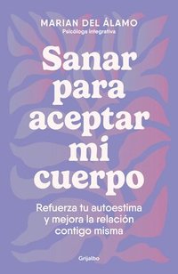 bokomslag Sanar Para Aceptar Mi Cuerpo: Refuerza Tu Autoestima Y Mejora La Relación Contigo Misma / Heal to Accept My Body