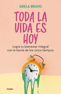 Toda La Vida Es Hoy: Logra Tu Bienestar Integral Con La Teoría de Los Cinco Tiem Pos / All of Life Is Today 1