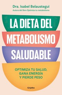 bokomslag La Dieta del Metabolismo Saludable. Optimiza Tu Salud, Gana Energía, Y Pierde Peso / The Healthy Metabolism Diet