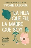 Yvonne Laborda - La Hija Que Fui, La Madre Que Soy / The Daughter I Was, the Mother I Am, Häftad