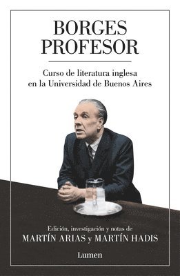 Borges Profesor: Curso de Literatura Inglesa En La Universidad de Buenos Aires / Professor Borges: English Literature Course at the University of Buen 1