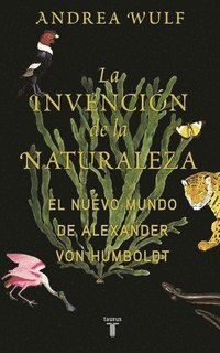 bokomslag La Invención de la Naturaleza: El Mundo Nuevo de Alexander Von Humboldt / The in Vention of Nature: Alexander Von Humboldt's New World